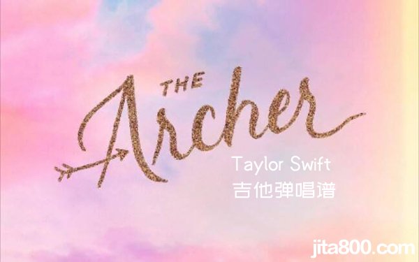 TheArcher吉他谱 Taylor Swift《The Archer》吉他弹唱谱 六线谱 